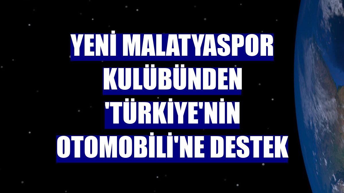 Yeni Malatyaspor Kulübünden 'Türkiye'nin Otomobili'ne destek
