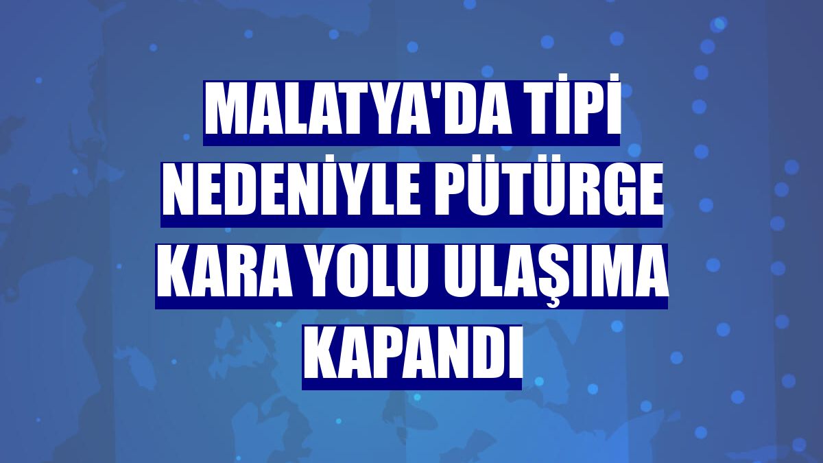 Malatya'da tipi nedeniyle Pütürge kara yolu ulaşıma kapandı