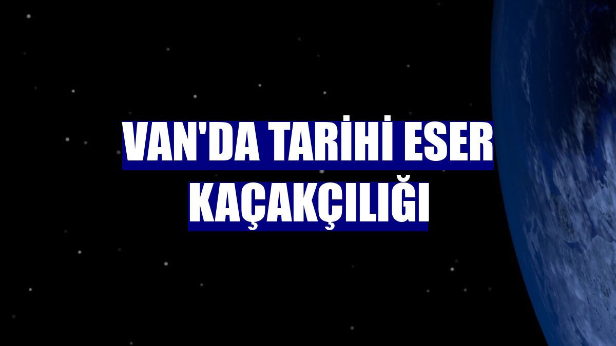 Van'da tarihi eser kaçakçılığı