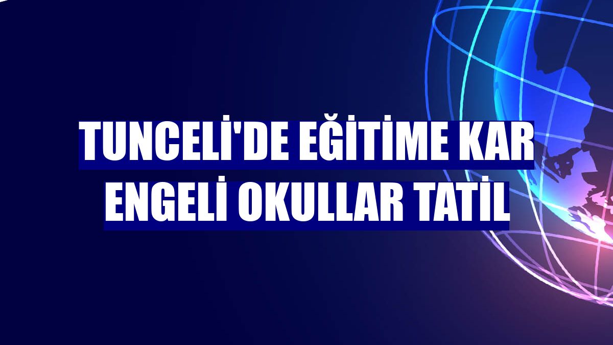 Tunceli'de eğitime kar engeli okullar tatil