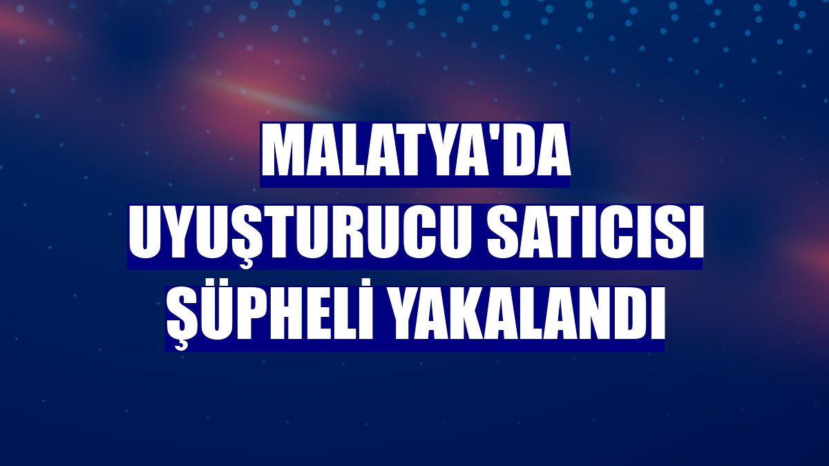 Malatya'da uyuşturucu satıcısı şüpheli yakalandı