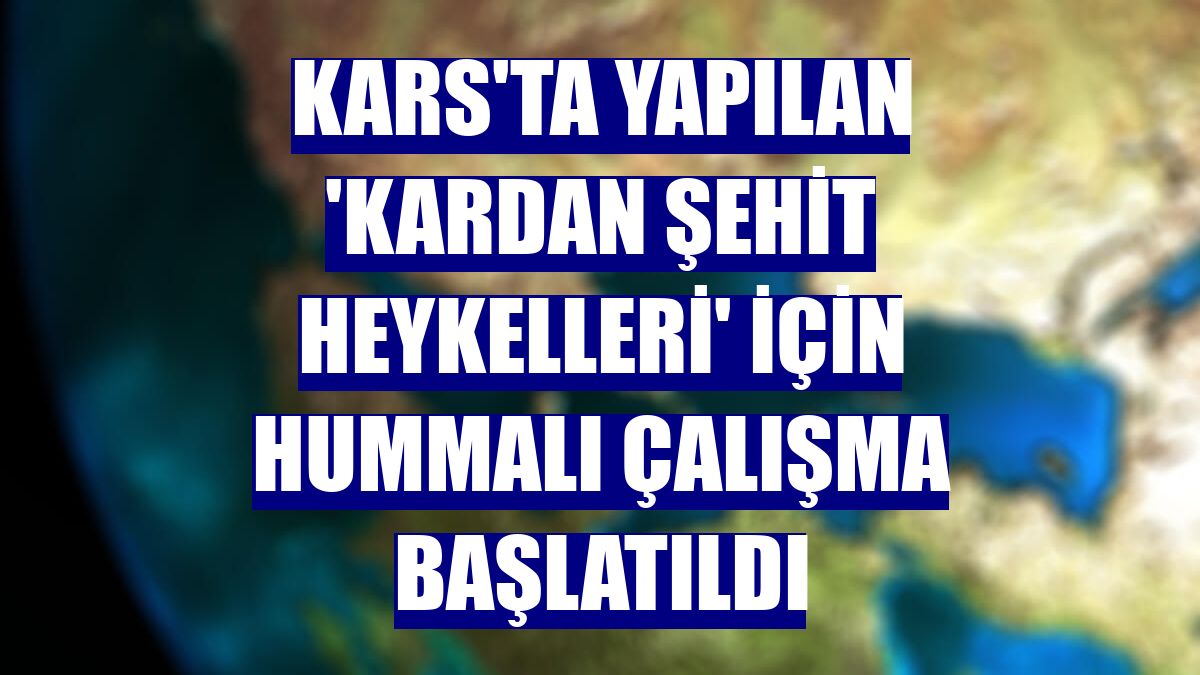 Kars'ta yapılan 'kardan şehit heykelleri' için hummalı çalışma başlatıldı