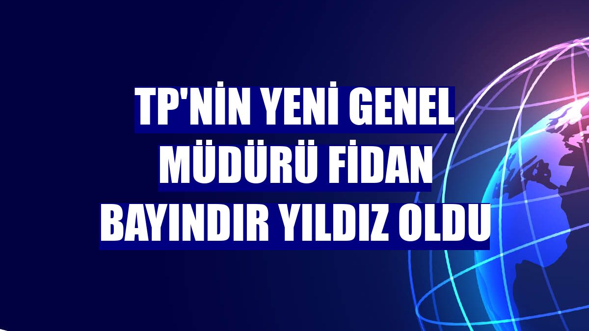 TP'nin yeni genel müdürü Fidan Bayındır Yıldız oldu