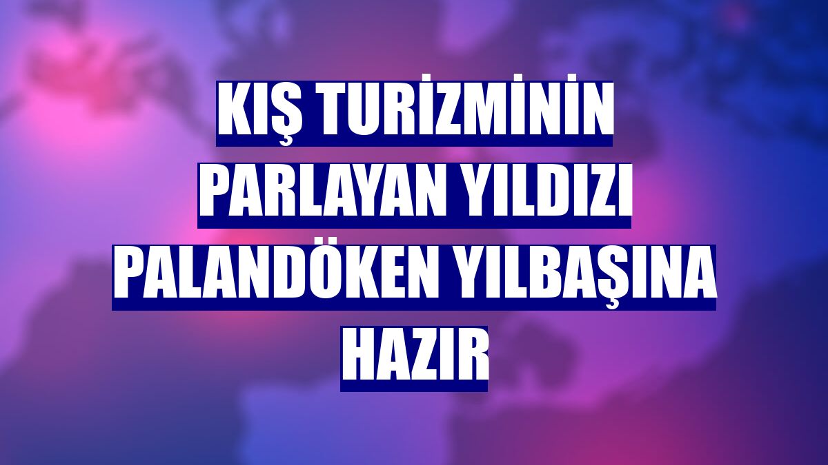 Kış turizminin parlayan yıldızı Palandöken yılbaşına hazır
