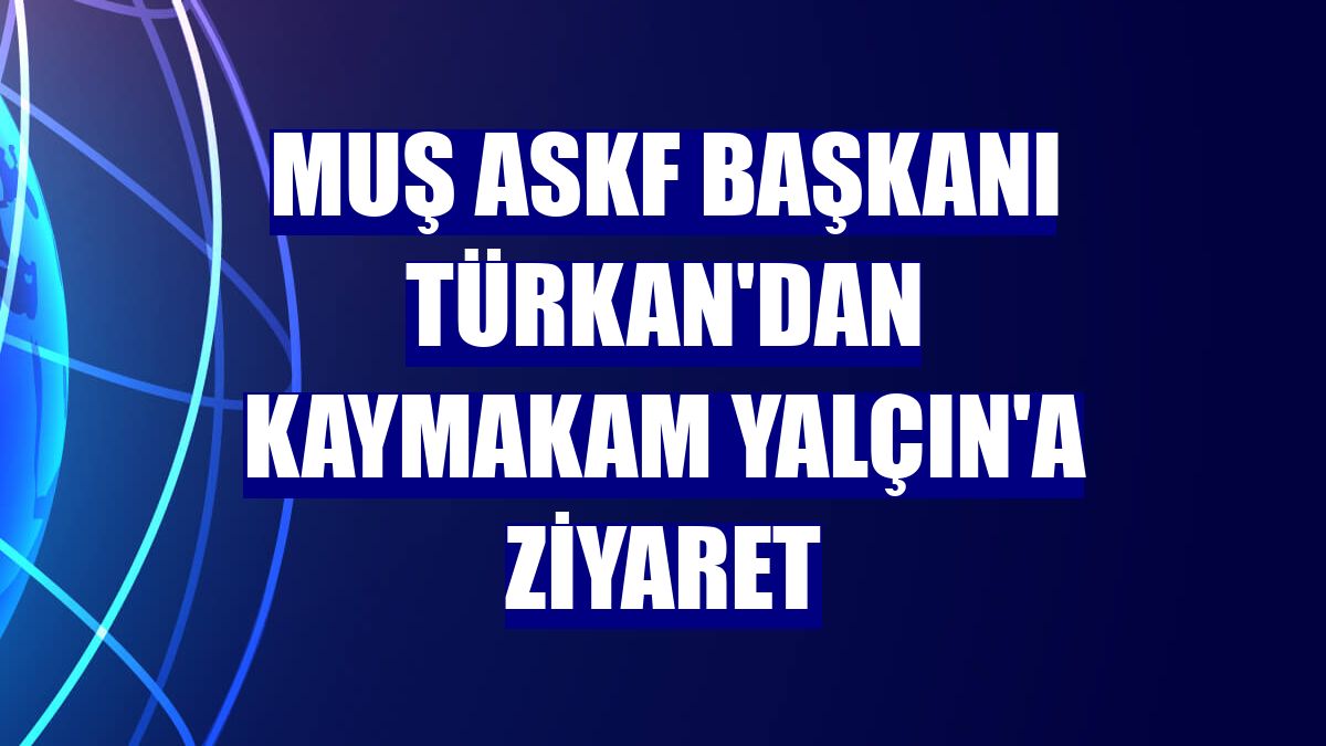 Muş ASKF Başkanı Türkan'dan Kaymakam Yalçın'a ziyaret