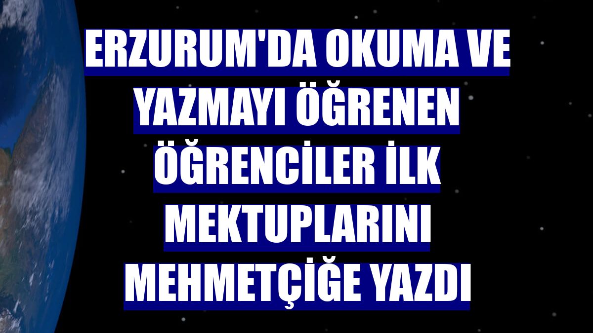 Erzurum'da okuma ve yazmayı öğrenen öğrenciler ilk mektuplarını Mehmetçiğe yazdı
