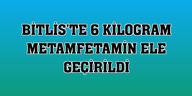 Bitlis'te 6 kilogram metamfetamin ele geçirildi