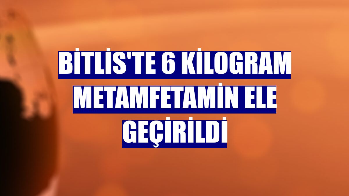 Bitlis'te 6 kilogram metamfetamin ele geçirildi