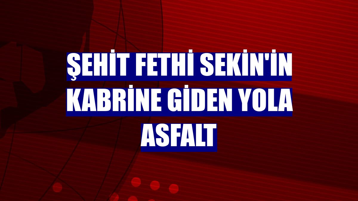 Şehit Fethi Sekin'in kabrine giden yola asfalt