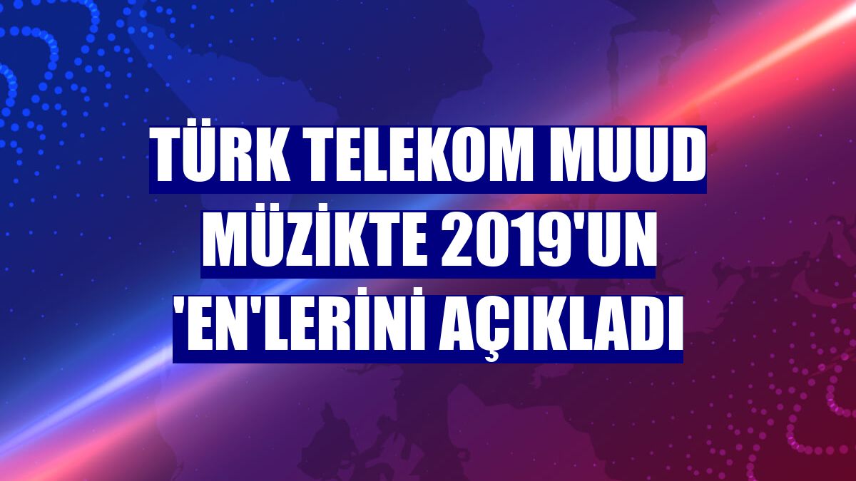 Türk Telekom Muud müzikte 2019'un 'En'lerini açıkladı