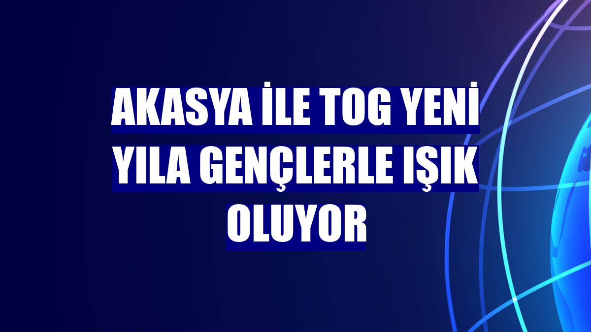 Akasya ile TOG yeni yıla gençlerle ışık oluyor