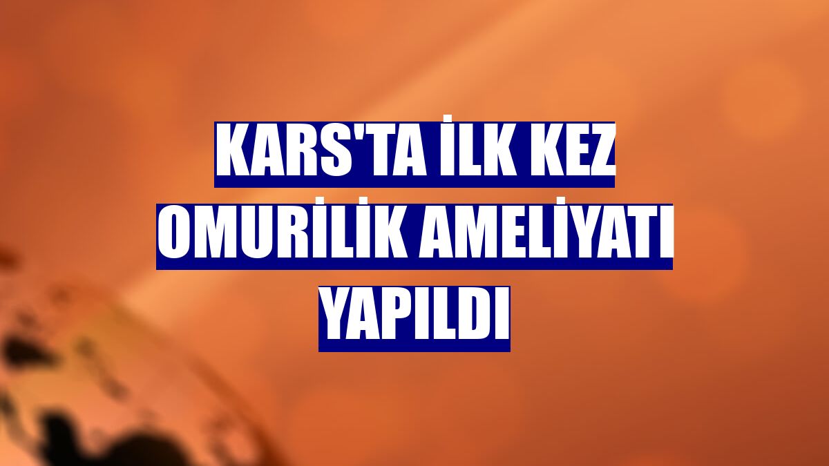 Kars'ta ilk kez omurilik ameliyatı yapıldı