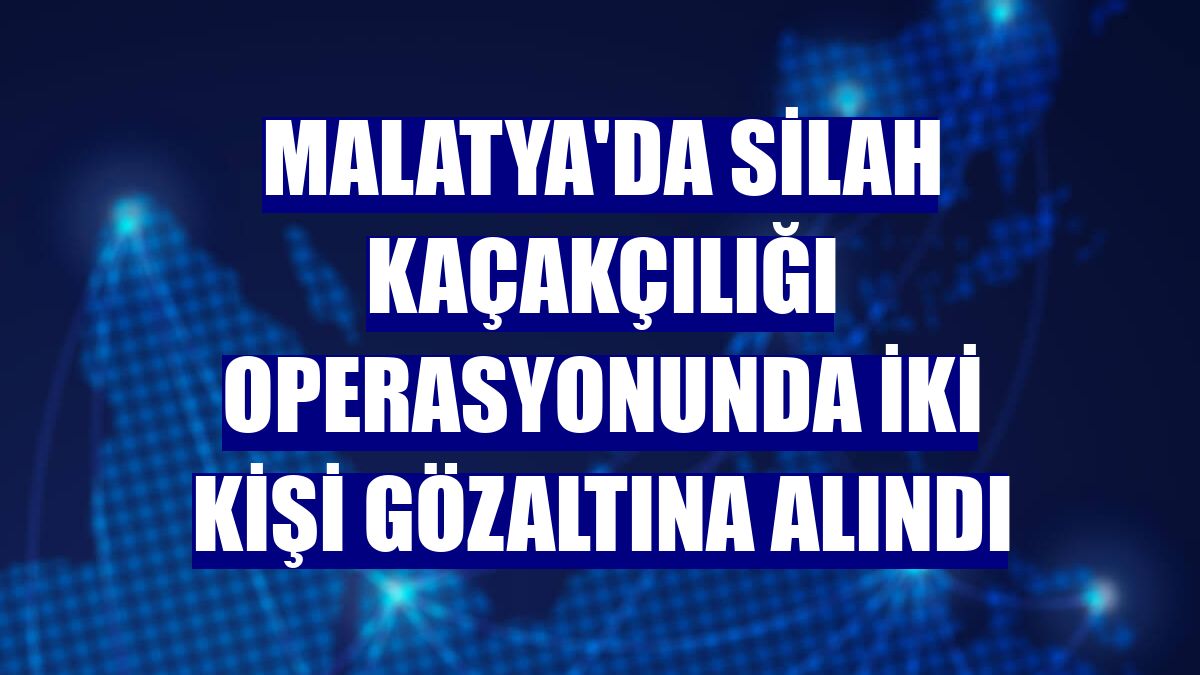 Malatya'da silah kaçakçılığı operasyonunda iki kişi gözaltına alındı