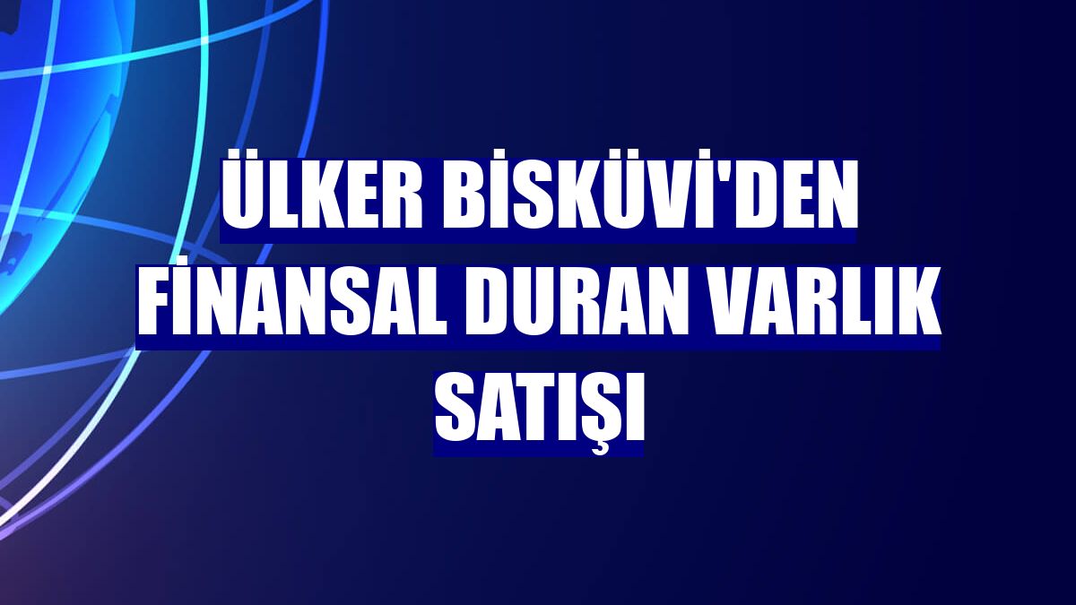 Ülker Bisküvi'den finansal duran varlık satışı