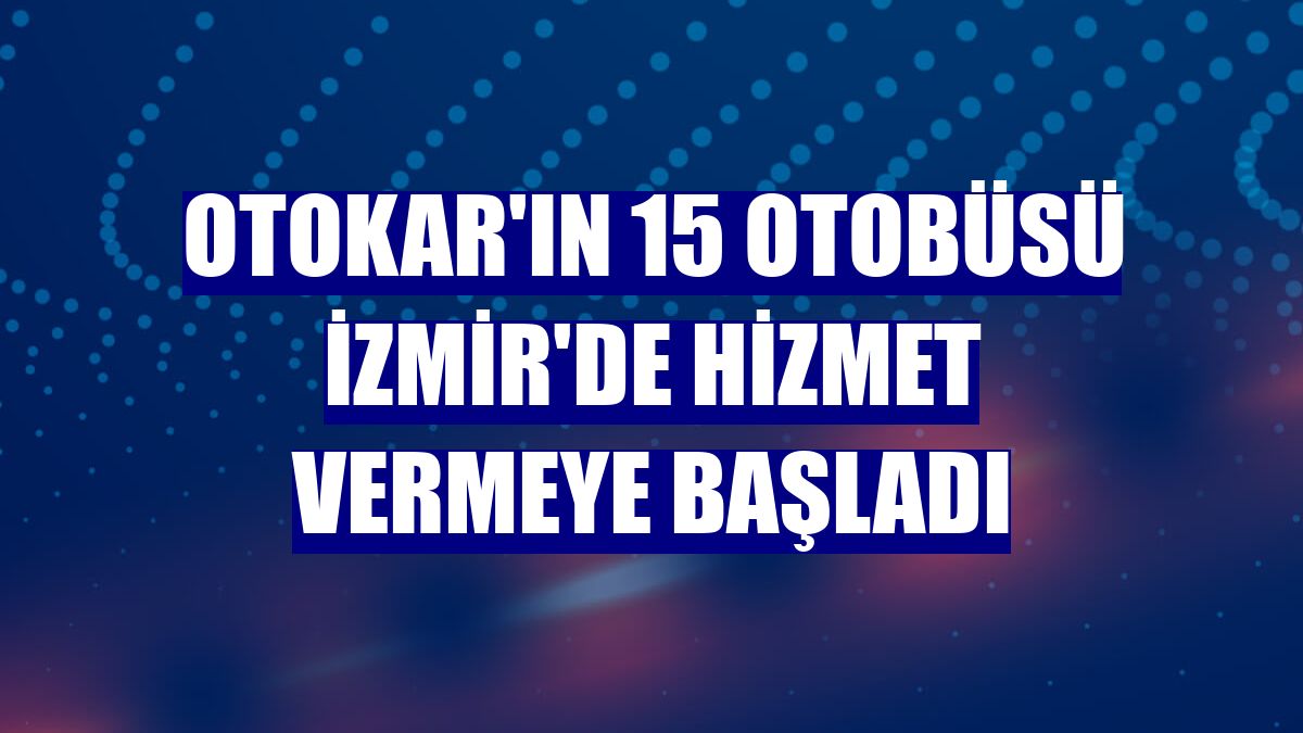 Otokar'ın 15 otobüsü İzmir'de hizmet vermeye başladı