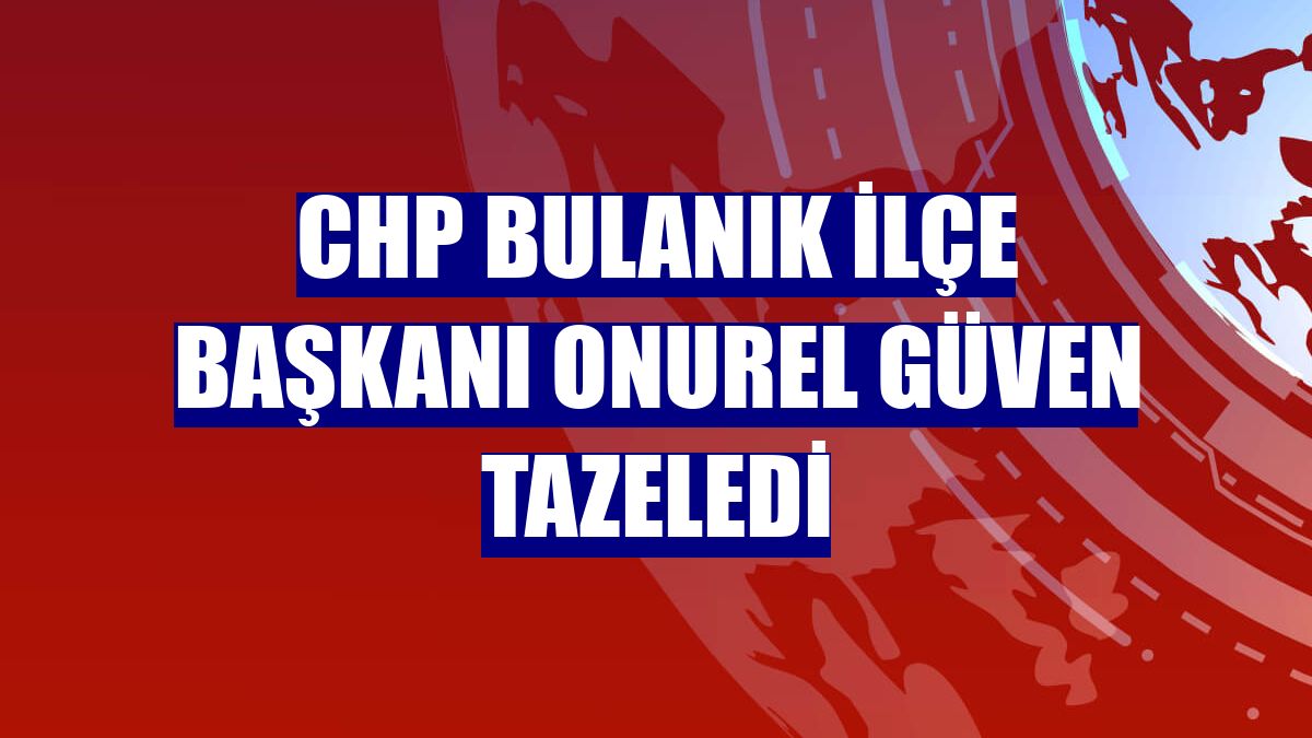 CHP Bulanık İlçe Başkanı Onurel güven tazeledi