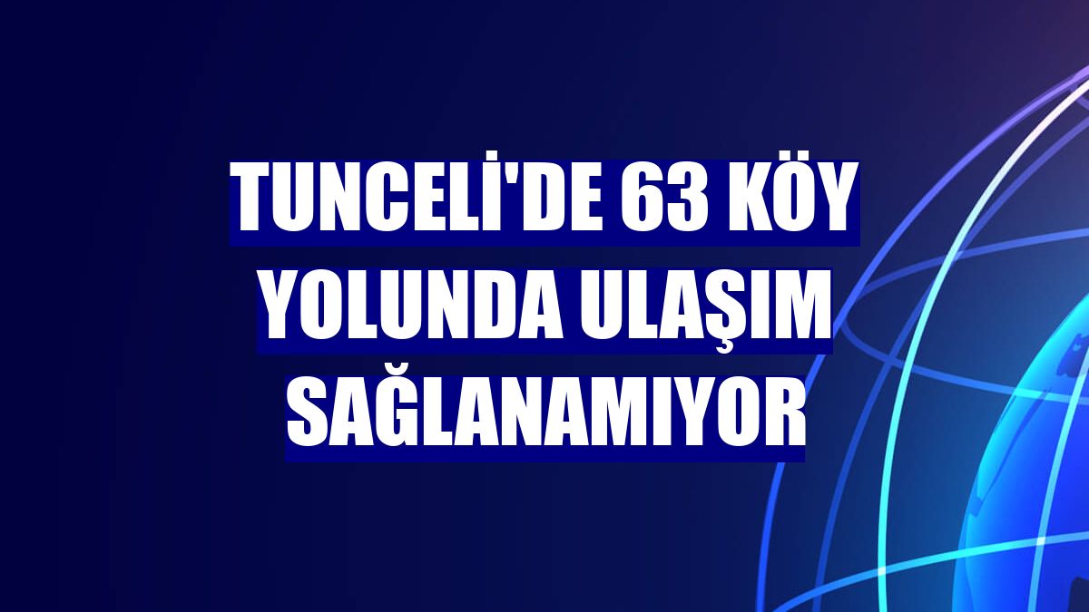 Tunceli'de 63 köy yolunda ulaşım sağlanamıyor