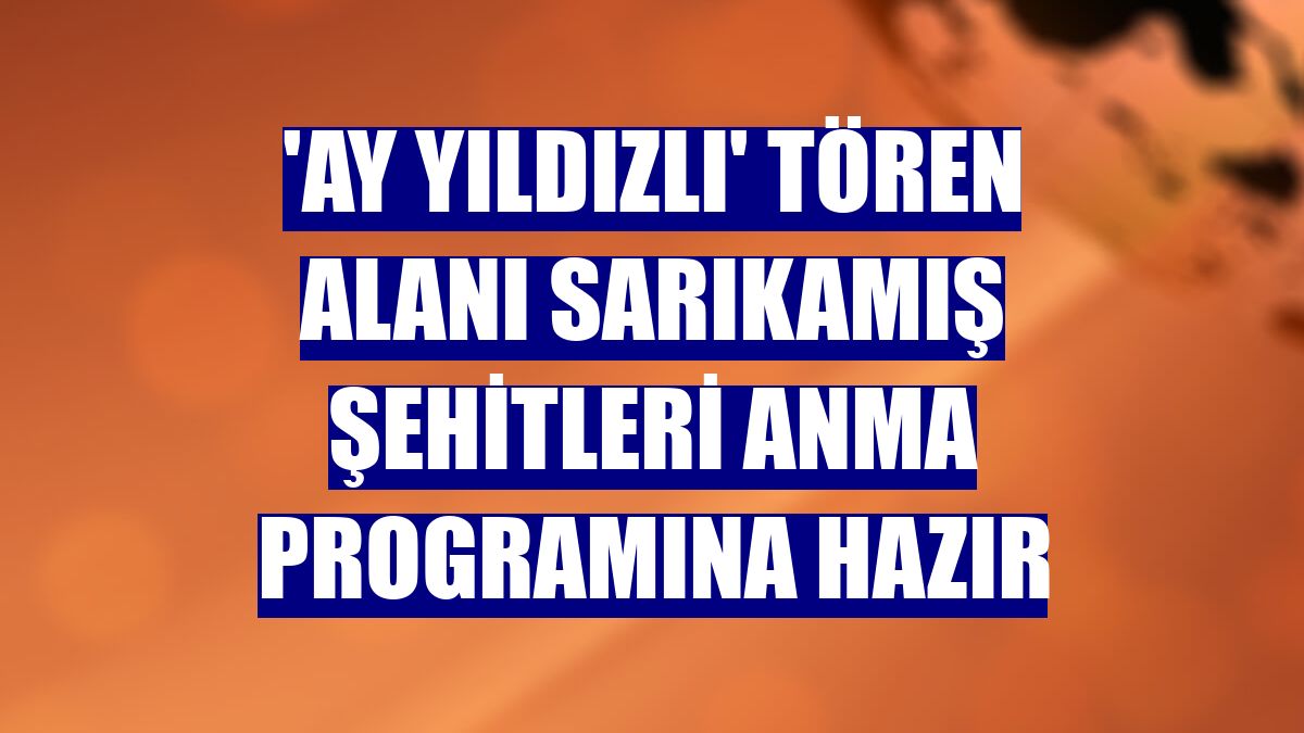 'Ay yıldızlı' tören alanı Sarıkamış şehitleri anma programına hazır