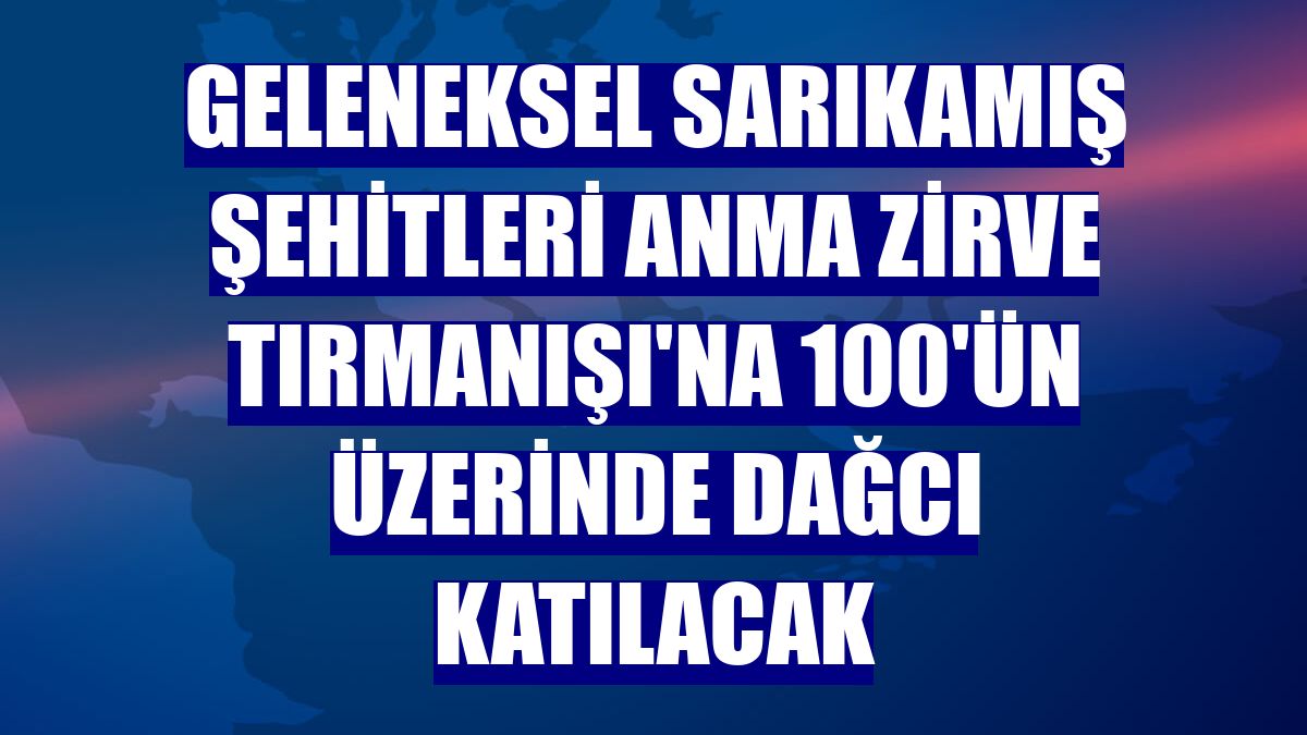 Geleneksel Sarıkamış Şehitleri Anma Zirve Tırmanışı'na 100'ün üzerinde dağcı katılacak