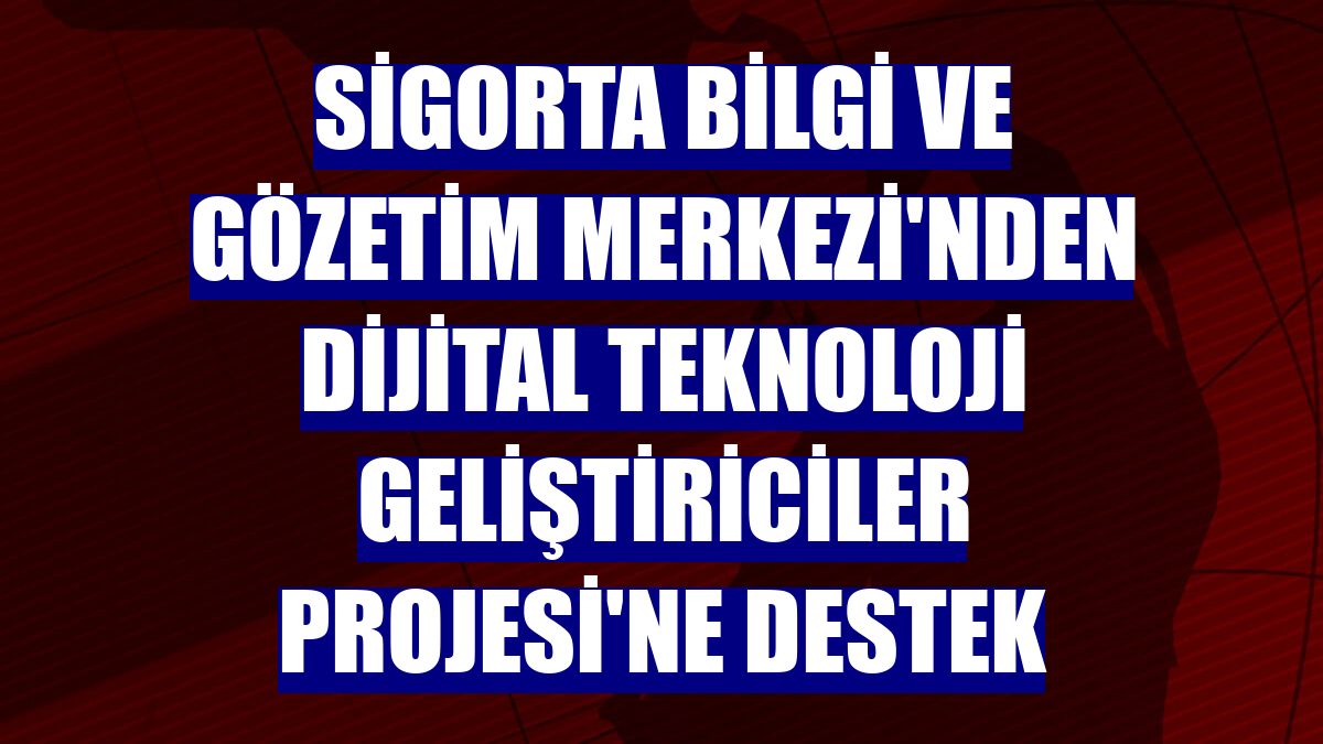 Sigorta Bilgi ve Gözetim Merkezi'nden Dijital Teknoloji Geliştiriciler Projesi'ne destek