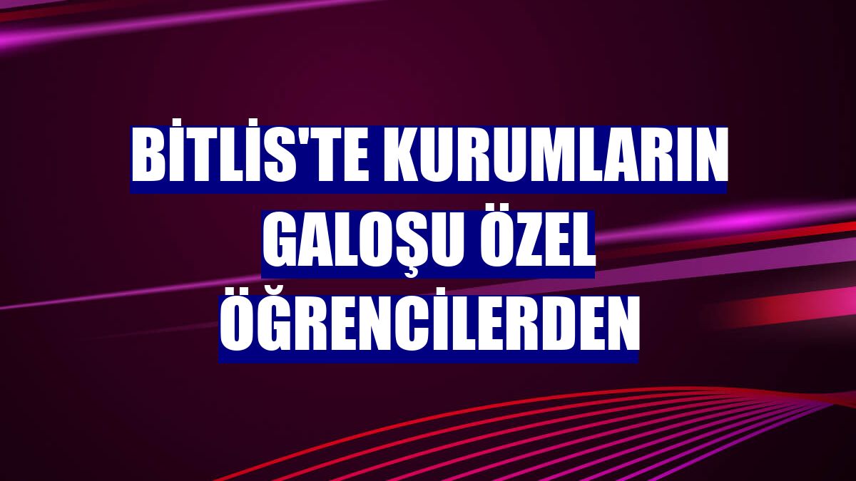 Bitlis'te kurumların galoşu özel öğrencilerden