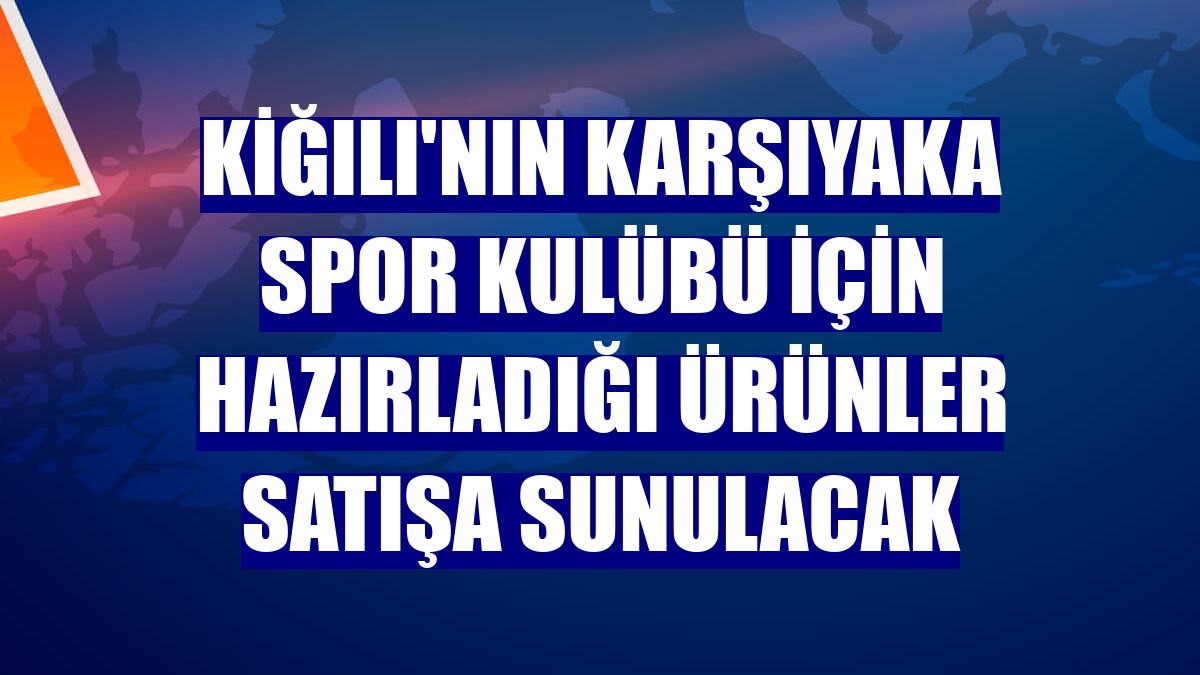 Kiğılı'nın Karşıyaka Spor Kulübü için hazırladığı ürünler satışa sunulacak