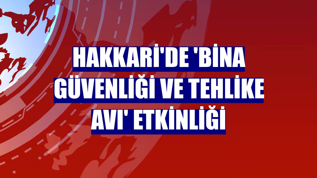 Hakkari'de 'Bina güvenliği ve tehlike avı' etkinliği
