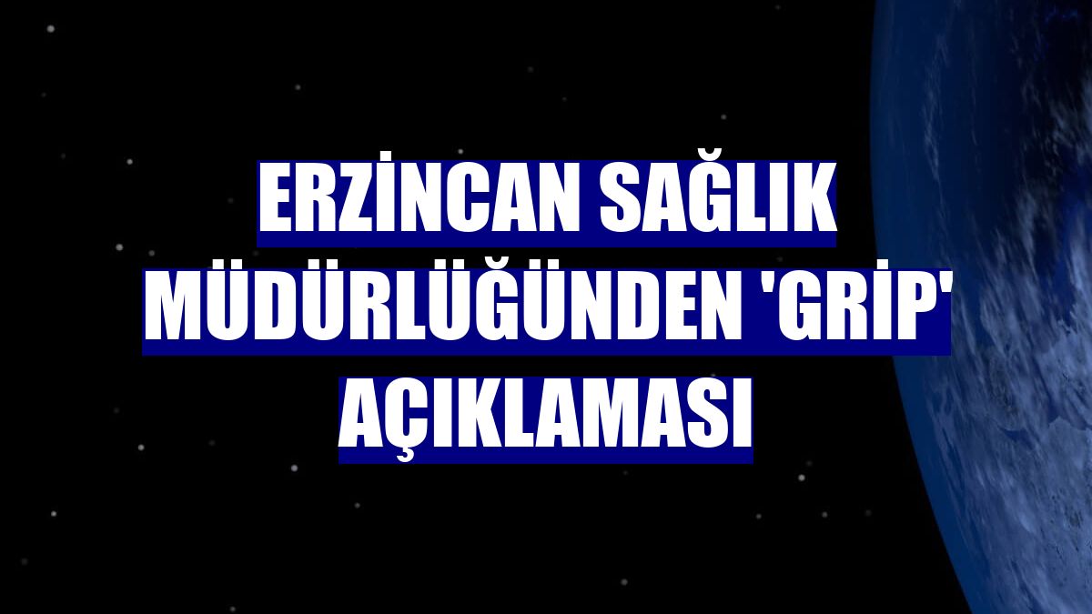 Erzincan Sağlık Müdürlüğünden 'grip' açıklaması