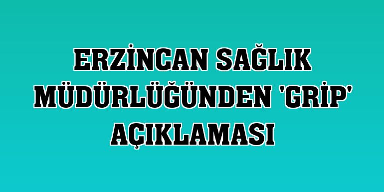 Erzincan Sağlık Müdürlüğünden 'grip' açıklaması