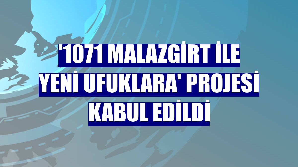 '1071 Malazgirt ile Yeni Ufuklara' projesi kabul edildi