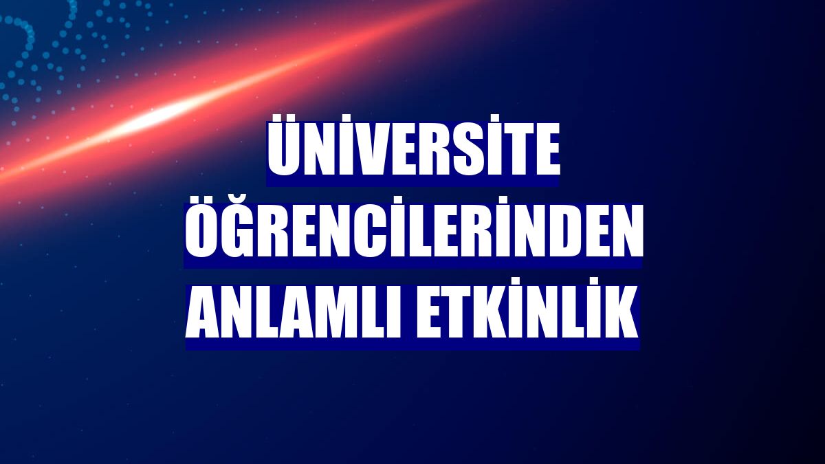 Üniversite öğrencilerinden anlamlı etkinlik