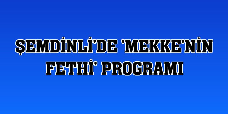 Şemdinli'de 'Mekke'nin Fethi' programı
