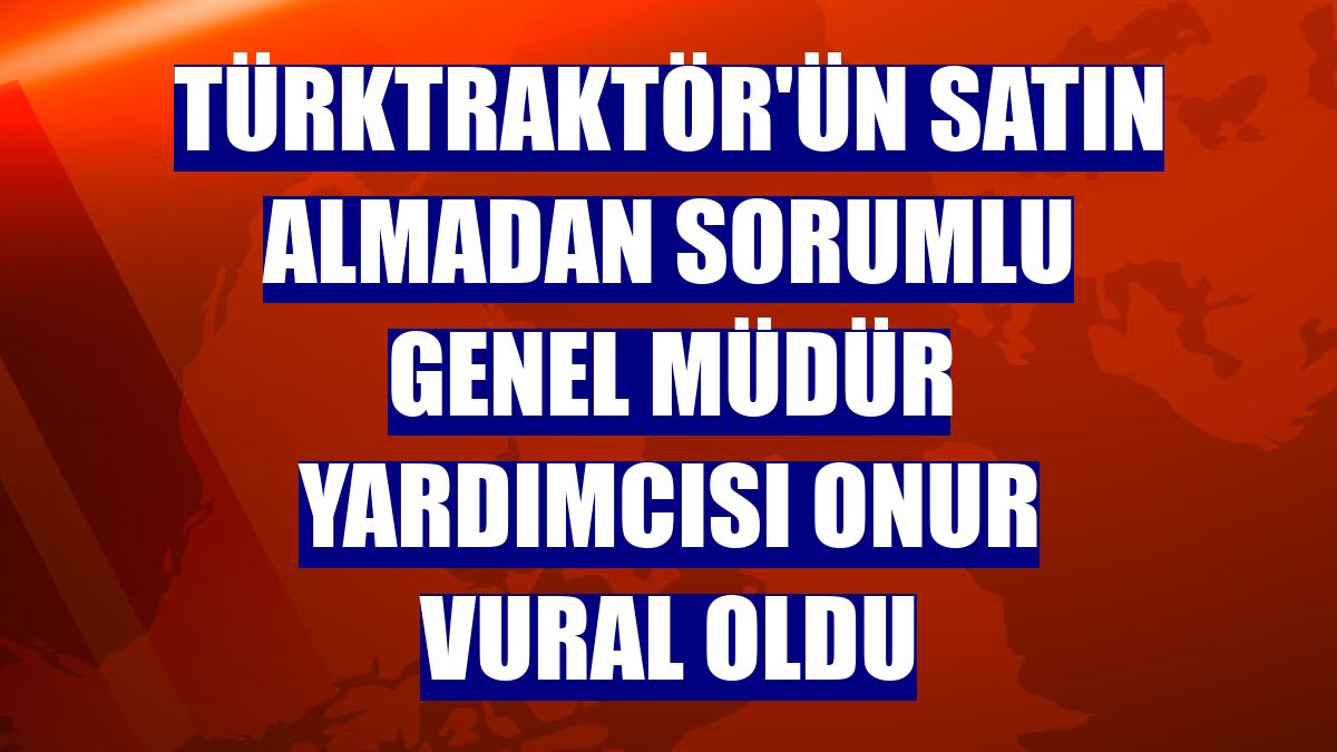 TürkTraktör'ün Satın Almadan Sorumlu Genel Müdür Yardımcısı Onur Vural oldu