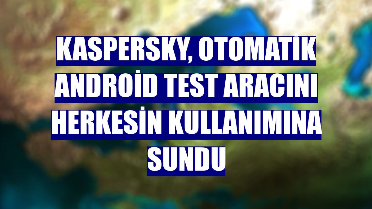 Kaspersky, otomatik Android test aracını herkesin kullanımına sundu