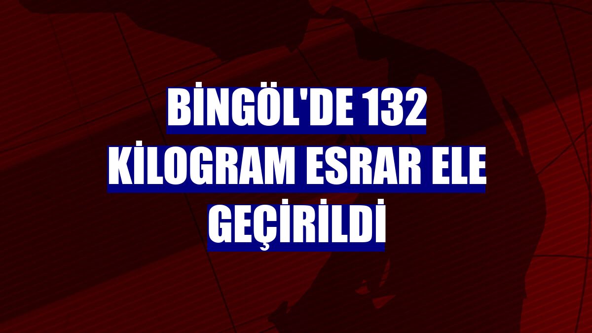 Bingöl'de 132 kilogram esrar ele geçirildi