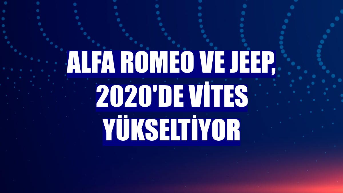 Alfa Romeo ve Jeep, 2020'de vites yükseltiyor