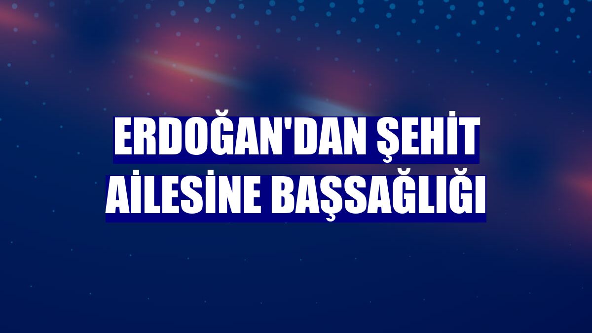 Erdoğan'dan şehit ailesine başsağlığı