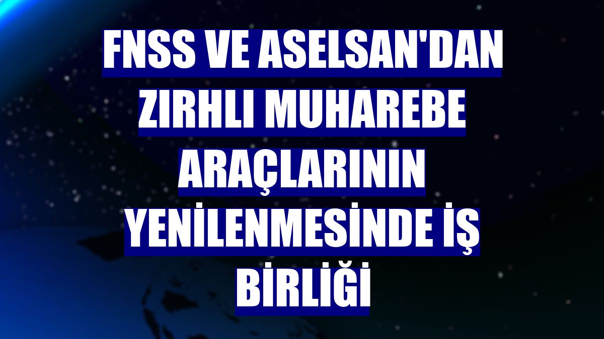 FNSS ve ASELSAN'dan zırhlı muharebe araçlarının yenilenmesinde iş birliği