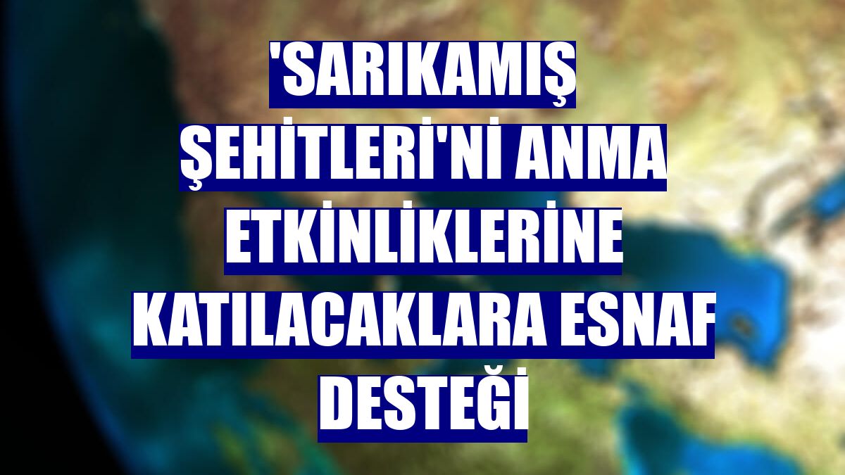 'Sarıkamış Şehitleri'ni anma etkinliklerine katılacaklara esnaf desteği