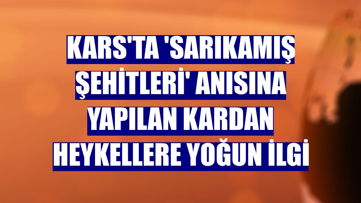 Kars'ta 'Sarıkamış şehitleri' anısına yapılan kardan heykellere yoğun ilgi