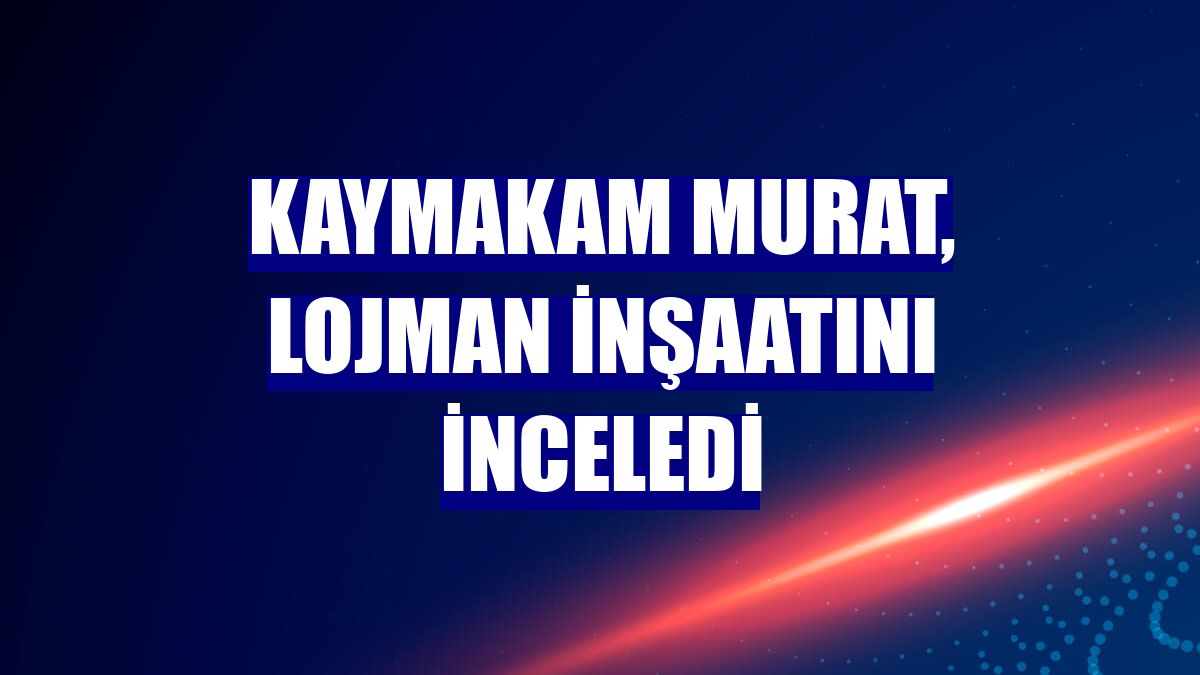 Kaymakam Murat, lojman inşaatını inceledi