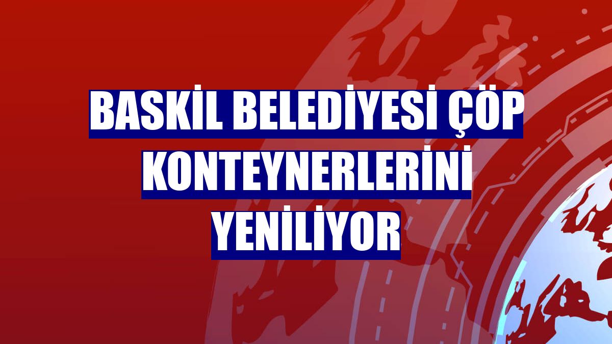 Baskil Belediyesi çöp konteynerlerini yeniliyor