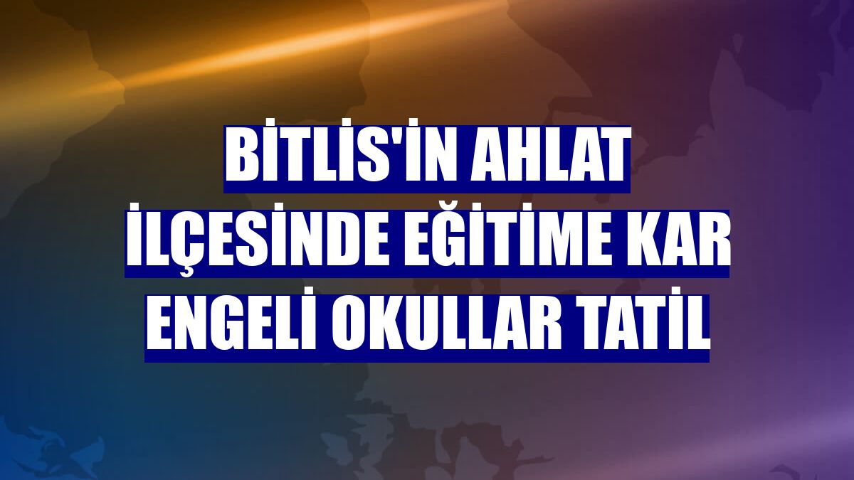 Bitlis'in Ahlat ilçesinde eğitime kar engeli okullar tatil