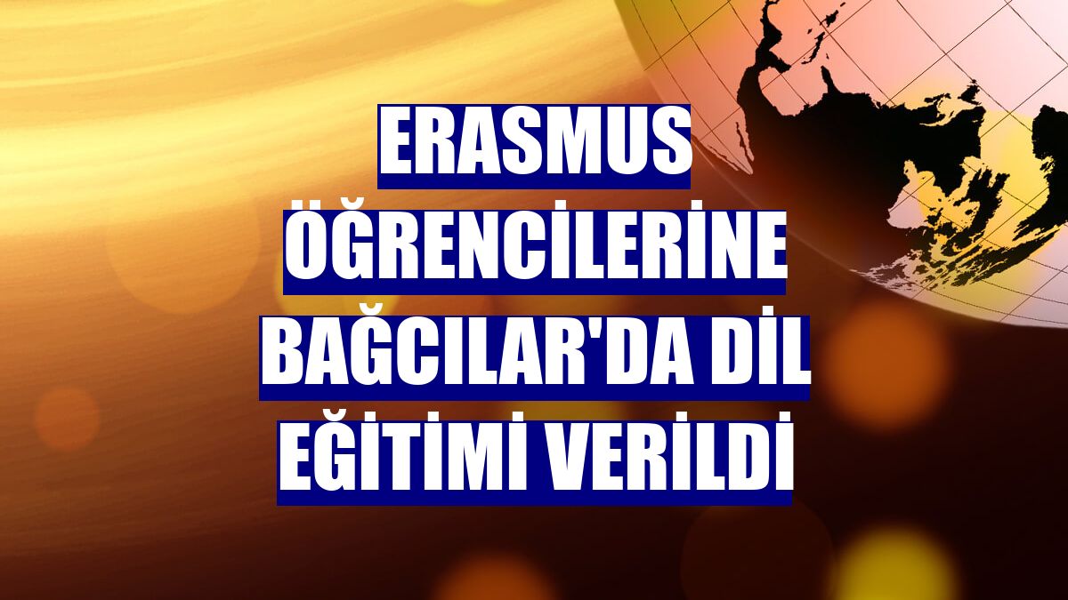 Erasmus öğrencilerine Bağcılar'da dil eğitimi verildi