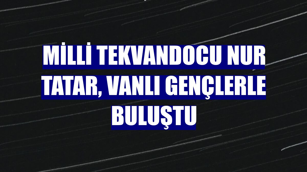 Milli tekvandocu Nur Tatar, Vanlı gençlerle buluştu
