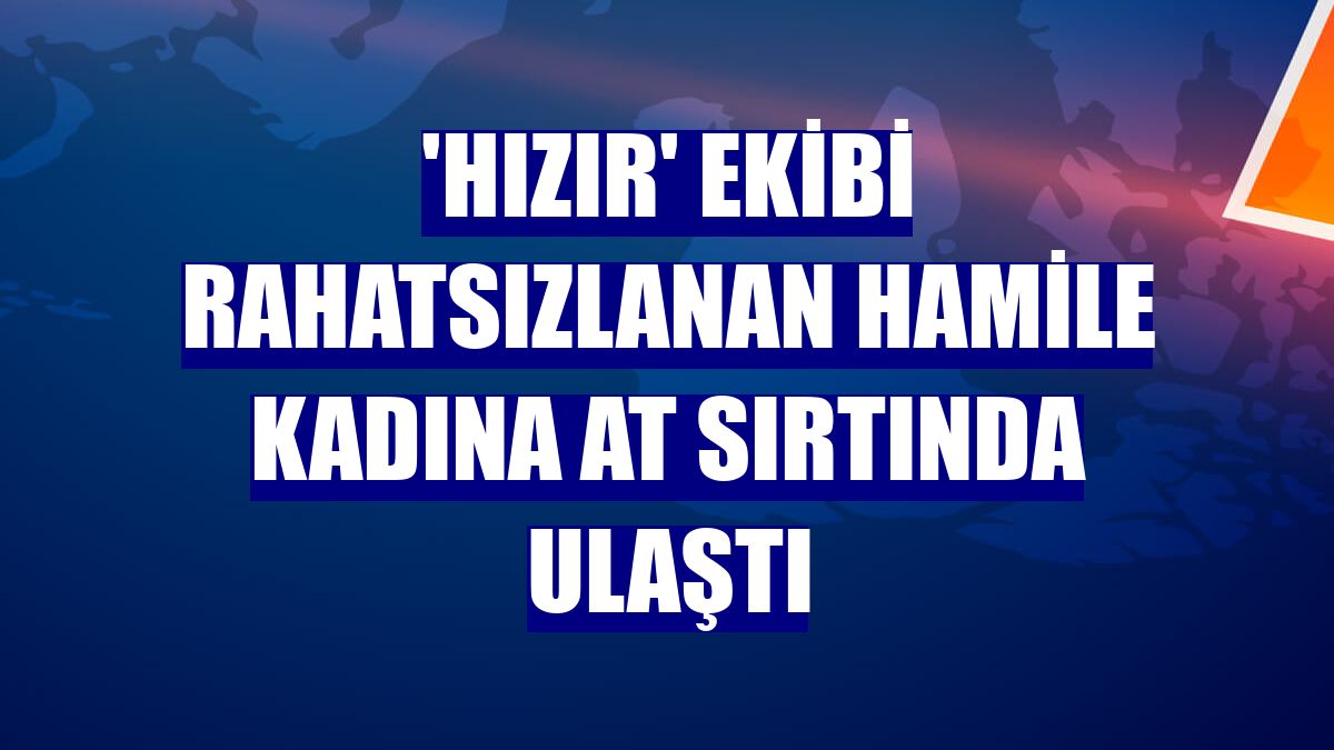 'Hızır' ekibi rahatsızlanan hamile kadına at sırtında ulaştı