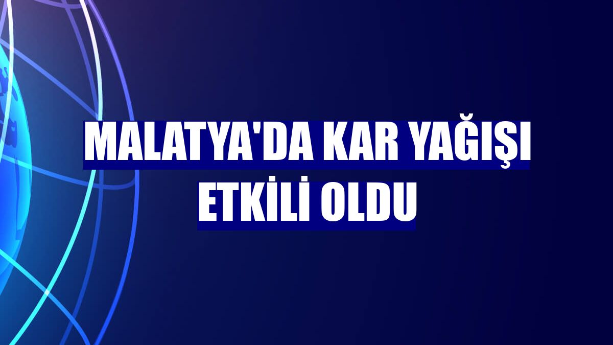 Malatya'da kar yağışı etkili oldu
