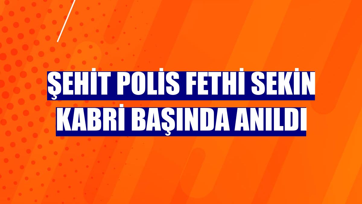 Şehit polis Fethi Sekin kabri başında anıldı