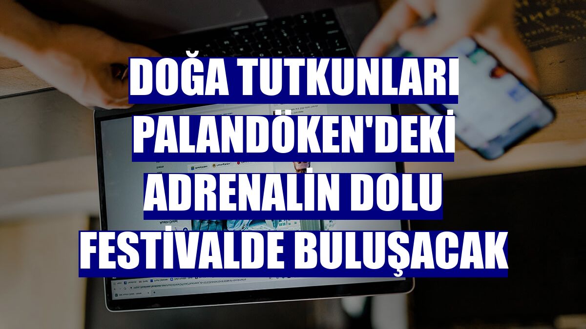 Doğa tutkunları Palandöken'deki adrenalin dolu festivalde buluşacak