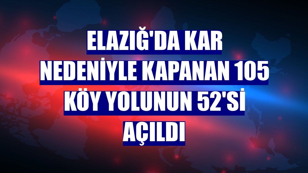 Elazığ'da kar nedeniyle kapanan 105 köy yolunun 52'si açıldı